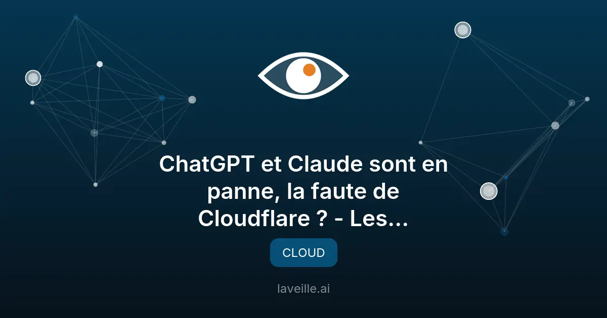 Panne de ChatGPT et Claude : Cloudflare en cause ?
